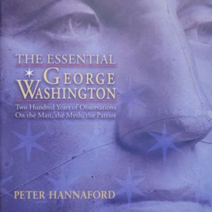 The Essential George Washington: Two Hundred Years of Observations On the Man, the Myth, the Patriot