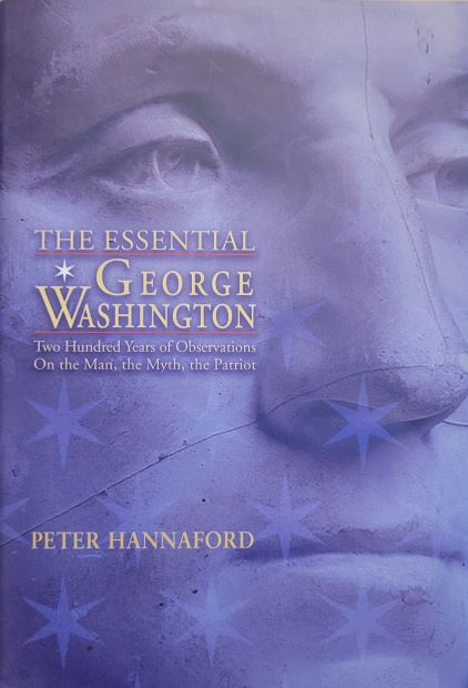The Essential George Washington: Two Hundred Years of Observations On the Man, the Myth, the Patriot