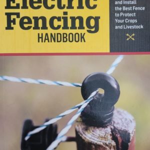 The Electric Fencing Handbook: How to Choose and Install the Best Fence to Protect Your Crops and Livestock