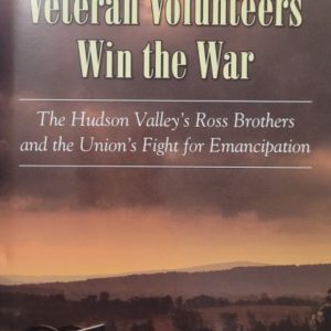 Lincoln's Veteran Volunteers Win the War: The Hudson Valley's Ross Brothers and the Union's Fight for Emancipation