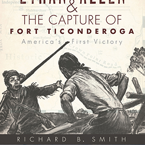 Ethan Allen and The Capture of Fort Ticonderoga, America's First Victory