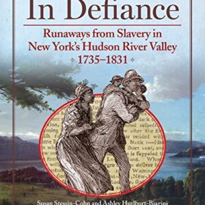 In Defiance: Runaways from Slavery in New York's Hudson River Valley 1753-1831