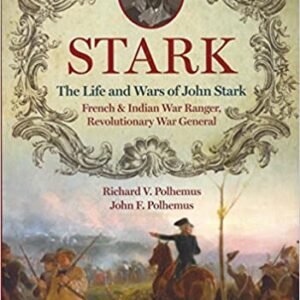 Stark; The Life and Wars of John Stark, French and Indian War Ranger Revolutionary War General